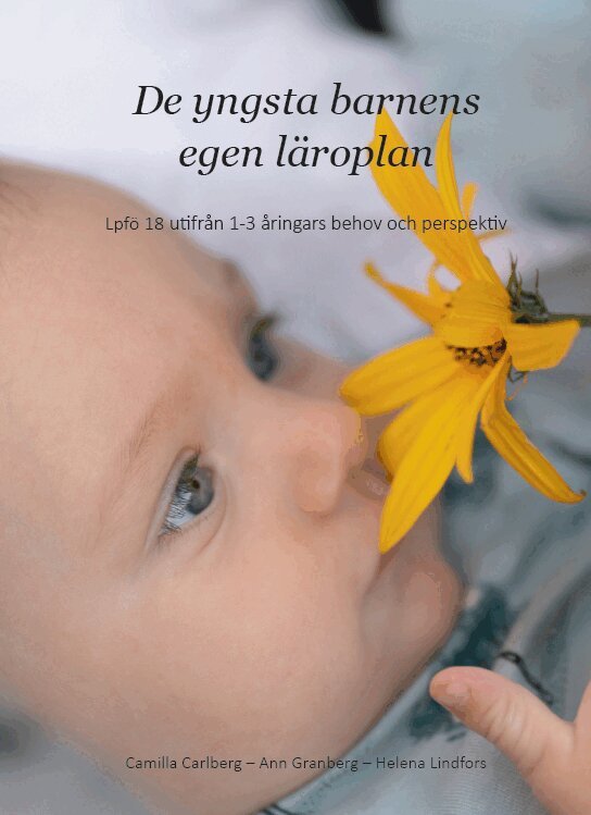 Camilla Carlberg, Ann Granberg, Helena Lindfors - De yngsta barnens egen läroplan : Lpfö 18 utifrån 1-3 åringars behov och perspekti, Häftad