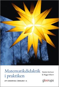 Matematikdidaktik i praktiken - att undervisa i årskurs 1-6