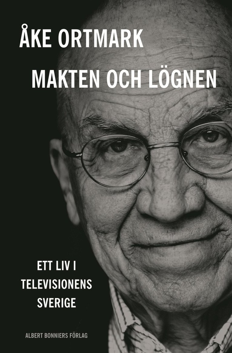 Åke Ortmark - Makten och lögnen : ett liv i televisionens Sverige, E-bok
