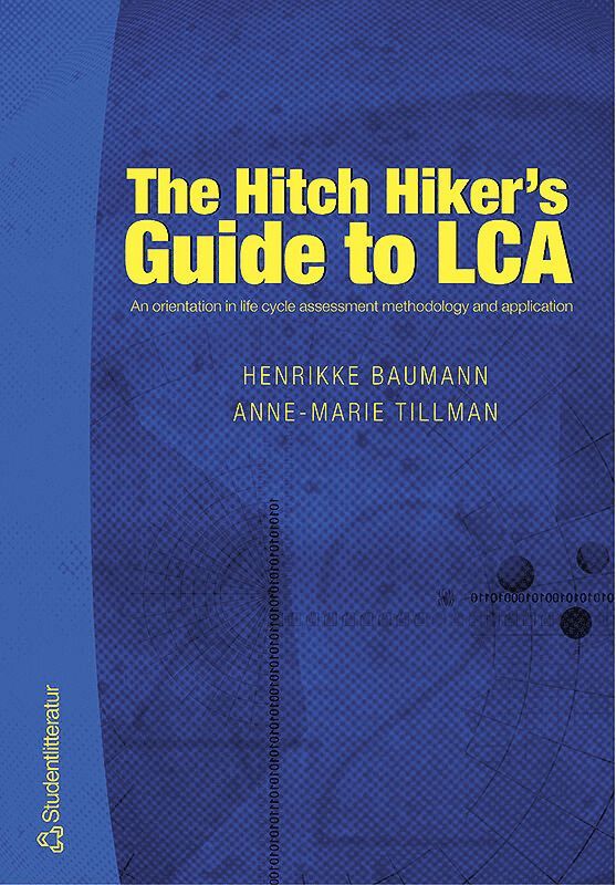 Henrikke Baumann, Anne-Marie Tillman - The Hitch Hiker's Guide to LCA : an orientation in life cycle assessment methodology and application, Häftad