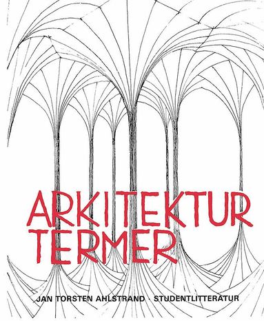 Jan Torsten Ahlstrand - Arkitekturtermer - Lexikon över svenska, engelska, tyska och franska arkitektur- och stadsplaneterm, Häftad