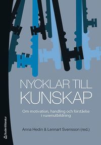 Nycklar till kunskap : om motivation, handling och frstelse i vuxenutbildning