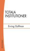 Totala institutioner : fyra essäer om anstaltslivets sociala villkor