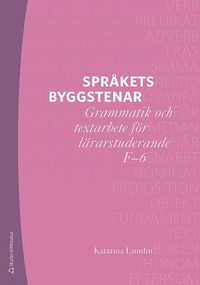 Sprkets byggstenar - Grammatik och textarbete fr lrarstuderande F-6