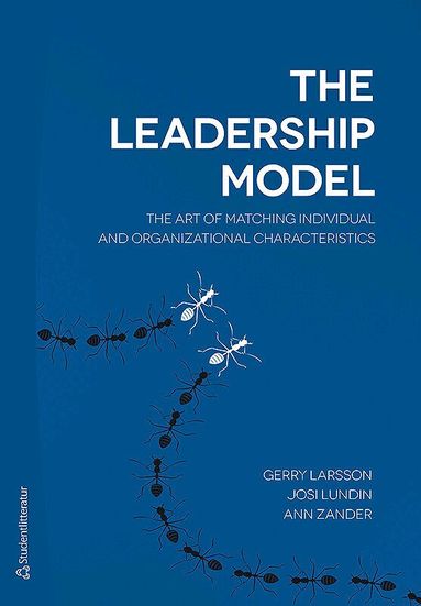 Gerry Larsson, Josi Lundin, Ann Zander - The leadership model : the art of matching individual and organizational characteristics, Häftad