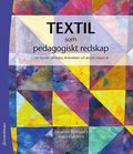 Textil som  pedagogiskt redskap : för lärande i förskolan, förskoleklass och skolans tidiga år