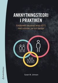 Anknytningsteori i praktiken : emotionellt fokuserad terapi (EFT) med individer, par och familjer