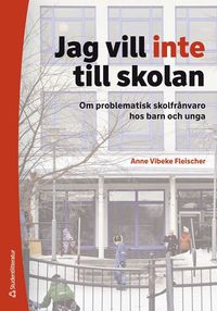 Jag vill inte till skolan : om problematisk skolfr�nvaro hos barn och unga