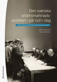 Den svenska arbetsmarknadspolitiken i går och i dag : historisk bakgrund, föränderliga förutsättningar och nya aktörer