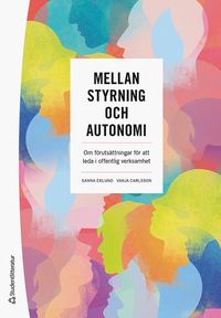 Mellan styrning och autonomi : om frutsttningar fr att leda i offentlig verksamhet