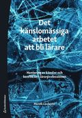 Det knslomssiga arbetet att bli lrare : hantering av knslor och konflikter i lrarprofessionen