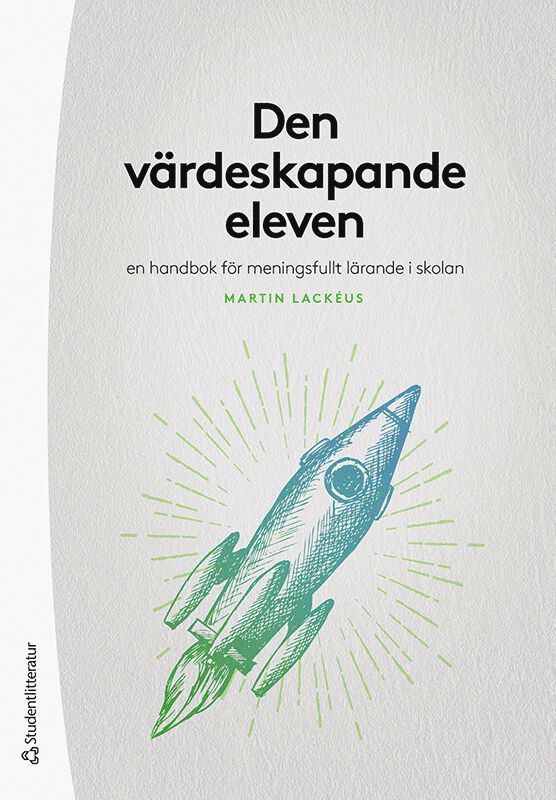 Martin Lackéus - Den värdeskapande eleven : en handbok för meningsfullt lärande i skolan, Häftad