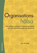 Organisationshälsa : om hållbart arbetsliv, förändringsarbete och det hälsofrämjande perspektivet