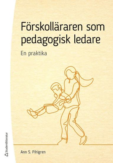 Ann S Pihlgren - Förskolläraren som pedagogisk ledare - En praktika, Häftad. Tillgänglighet: Lägg till