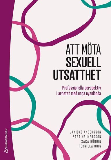 Janicke Andersson, Sara Helmersson, Sara Högdin, Pernilla Ouis - Att möta sexuell utsatthet - Professionella perspektiv i arbetet med unga nyanlända, Häftad