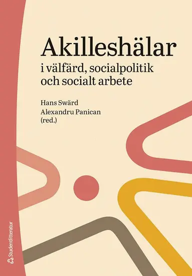 Hans Swärd, Alexandru Panican, Susanna Alakoski, Sara Hultqvist, Lena Hübner, Staffan Johansson, Tommy Lundström, Jörgen Lundälv, Marie Sallnäs - Akilleshälar i välfärd, socialpolitik och socialt arbete, Häftad