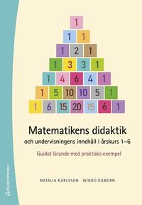 Matematikens didaktik och undervisningens innehåll i årskurs 1-6 - Guidat lärande med praktiska exempel