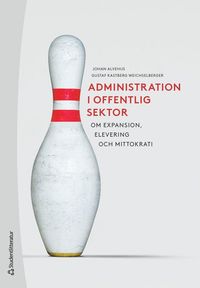 Administration i offentlig sektor - Om expansion,  elevering och mittokrati