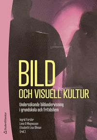 Bild och visuell kultur - Underskande bildundervisning i grundskola och fritidshem