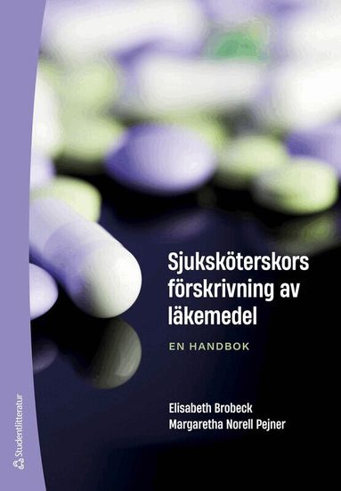 Elisabeth Brobeck, Margaretha Norell Pejner - Sjuksköterskors förskrivning av läkemedel : en handbok, Häftad