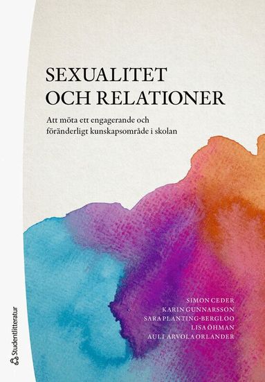 Simon Ceder, Karin Gunnarsson, Sara Planting-Bergloo, Lisa Elisabeth Öhman, Auli Arvola Orlander - Sexualitet och relationer : att möta ett engagerande och föränderligt kunskapsområde i skolan, Häftad