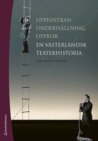 Uppfostran, underh�llning, uppror : en v�sterl�ndsk teaterhistoria
