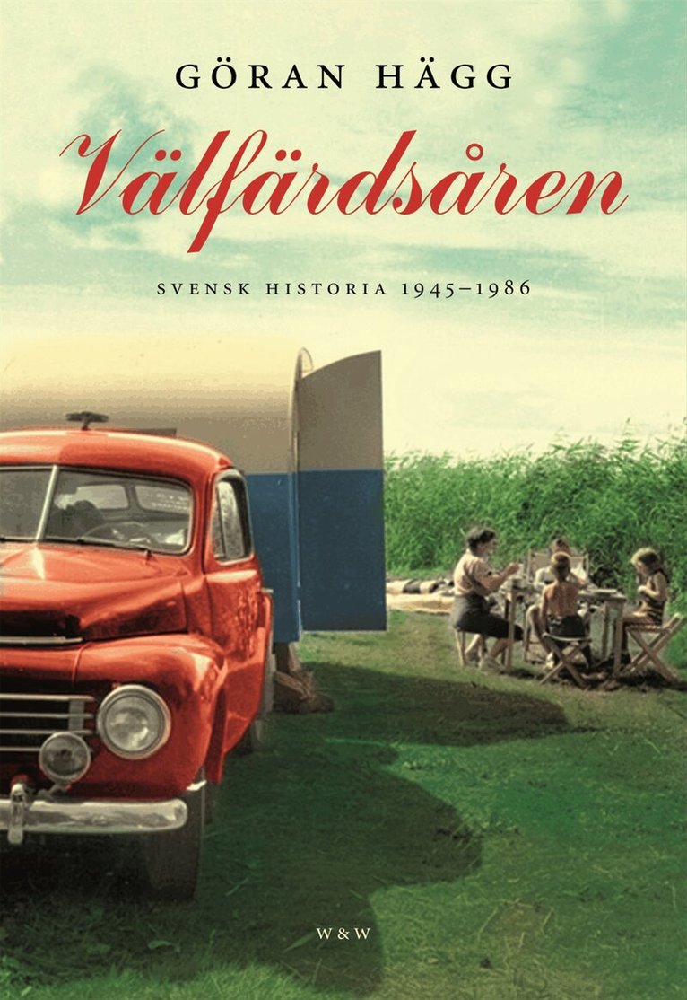 Göran Hägg - Välfärdsåren : svensk historia 1945-1986, Inbunden