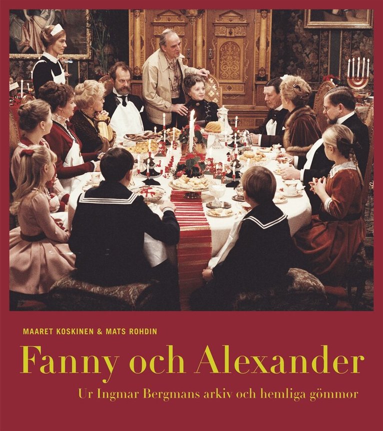 Maaret Koskinen, Mats Rohdin - Fanny och Alexander : ur Ingmar Bergmans arkiv och hemliga gömmor, Inbunden