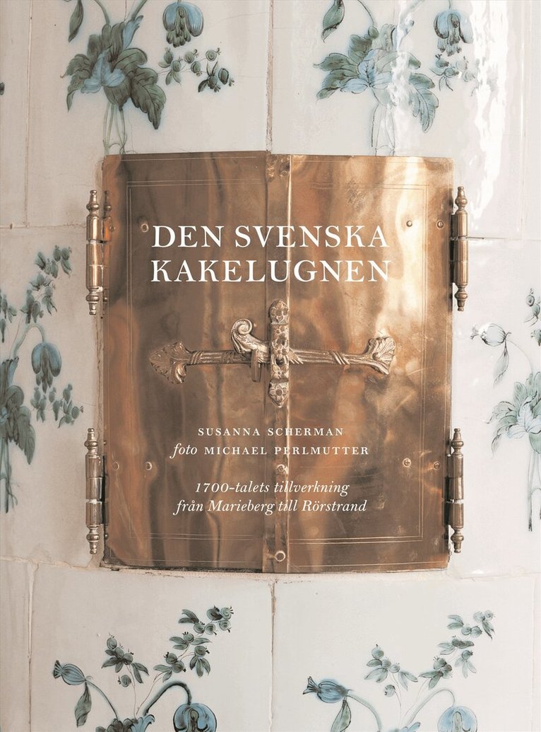 Susanna Scherman - Den svenska kakelugnen : 1700-talets tillverkning från Marieberg och Rörstrand, Inbunden