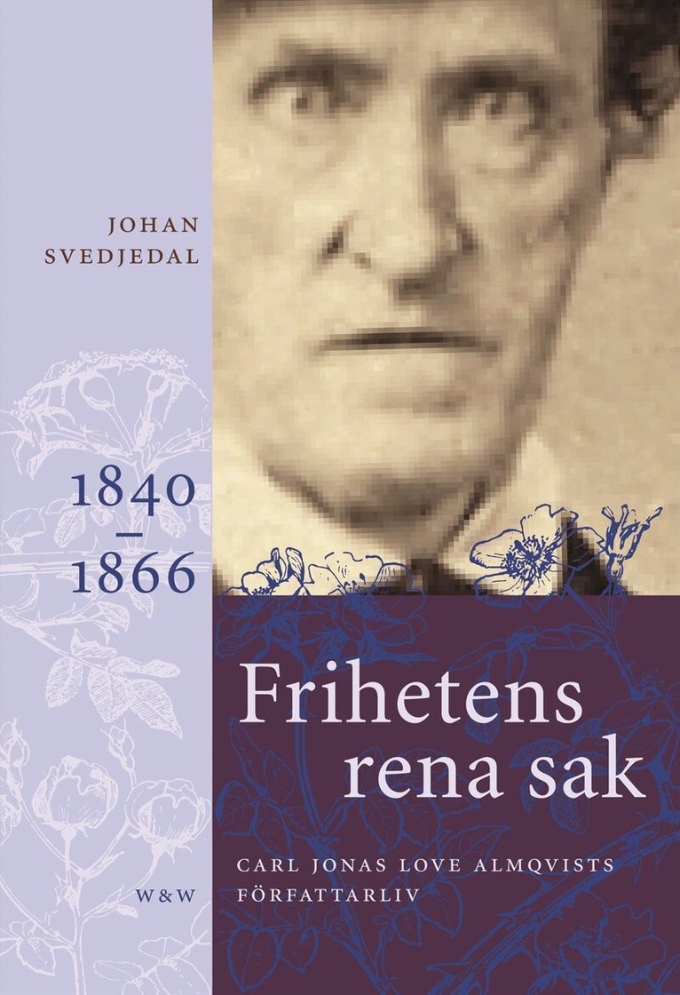 Johan Svedjedal - Frihetens rena sak : Carl Jonas Love Almqvists författarliv 1841-1866, Inbunden