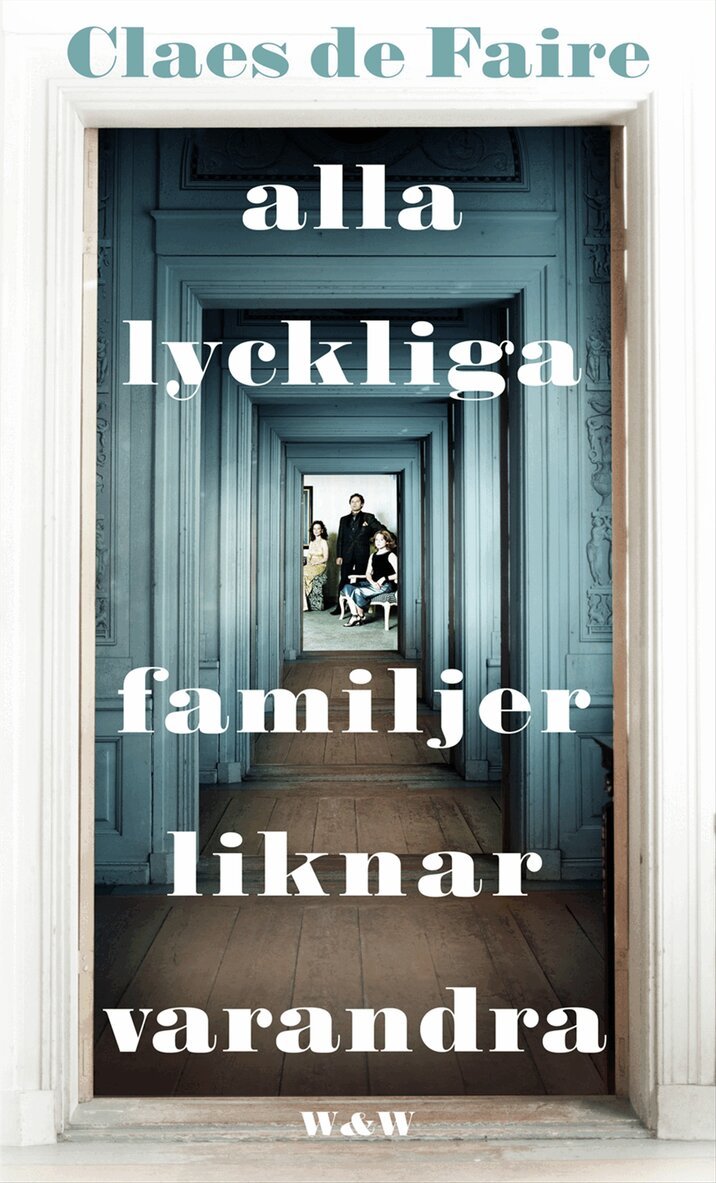 Claes De Faire - Alla lyckliga familjer liknar varandra, Inbunden