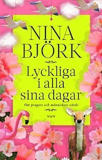 Nina Björk - Lyckliga i alla sina dagar : om pengars och människors värde, Inbunden