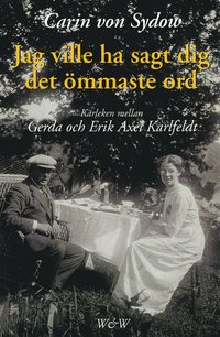 e-Bok Jag ville ha sagt dig det ömmaste ord. Kärleken mellan Gerda och Erik Axel Karlfeldt <br />                        E bok