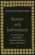 Korset och halvmånen : En bok om de religiösa minoriteterna i Mellanöstern och i Sverige
