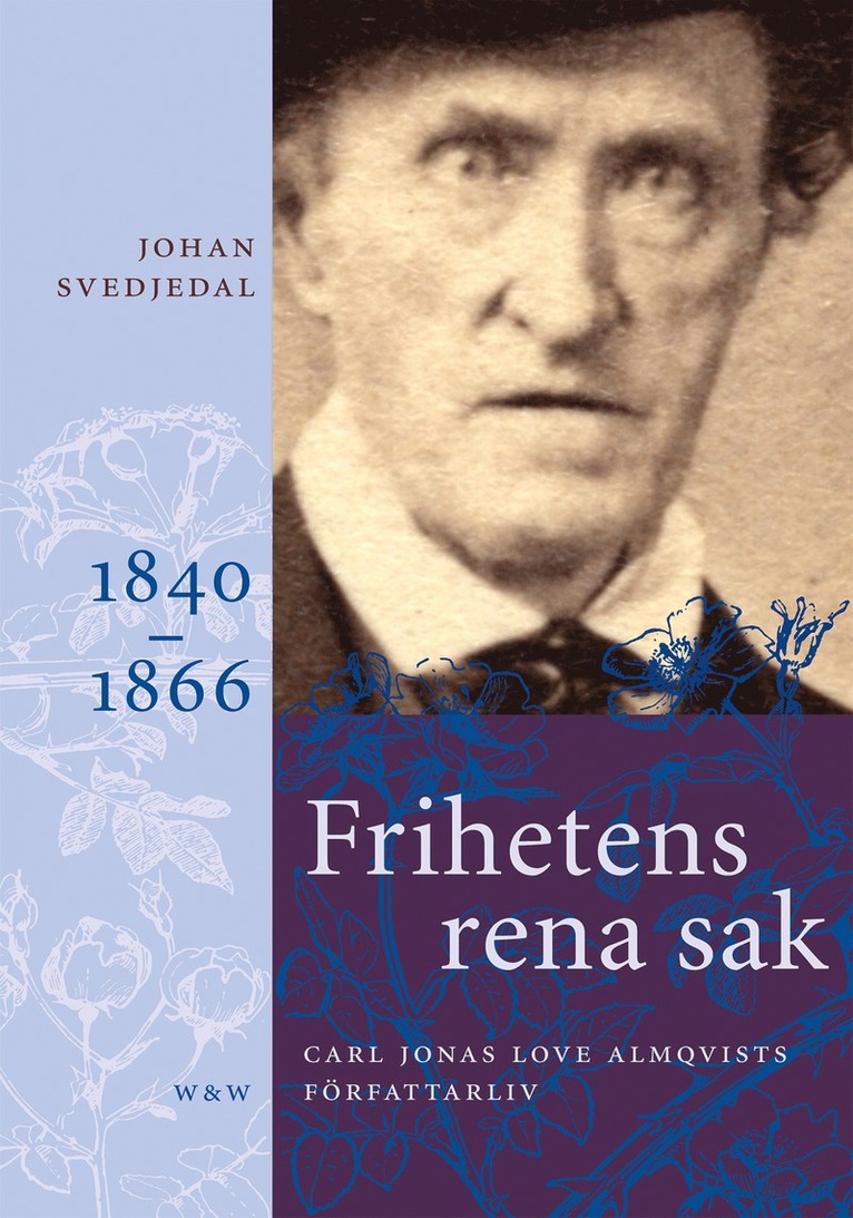 Johan Svedjedal - Frihetens rena sak: Carl Jonas Love Almqvists författarliv 1840-1866, E-bok