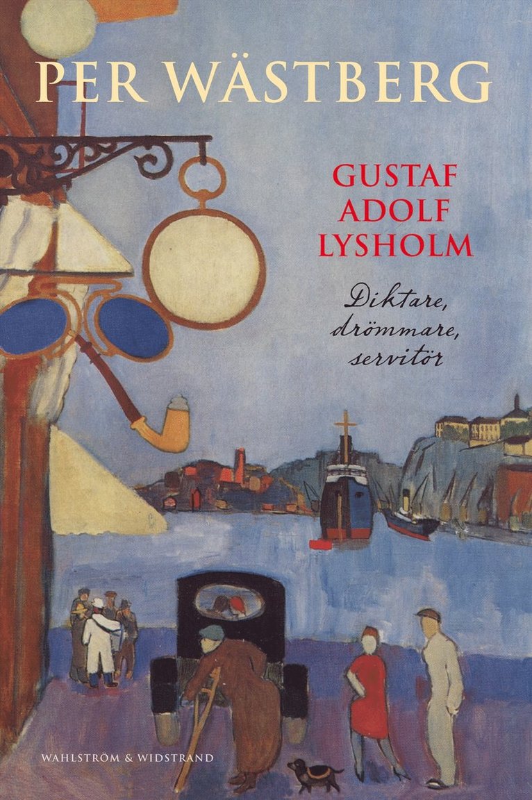 Per Wästberg - Gustaf Adolf Lysholm : diktare, drömmare, servitör - en biografi, E-bok