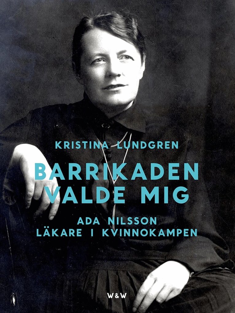 Kristina Lundgren - Barrikaden valde mig : Ada Nilsson läkare i kvinnokampen, Inbunden