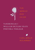Var hemlig och gl�ds : vandringar i William Butler Yeats poetiska v�rldar