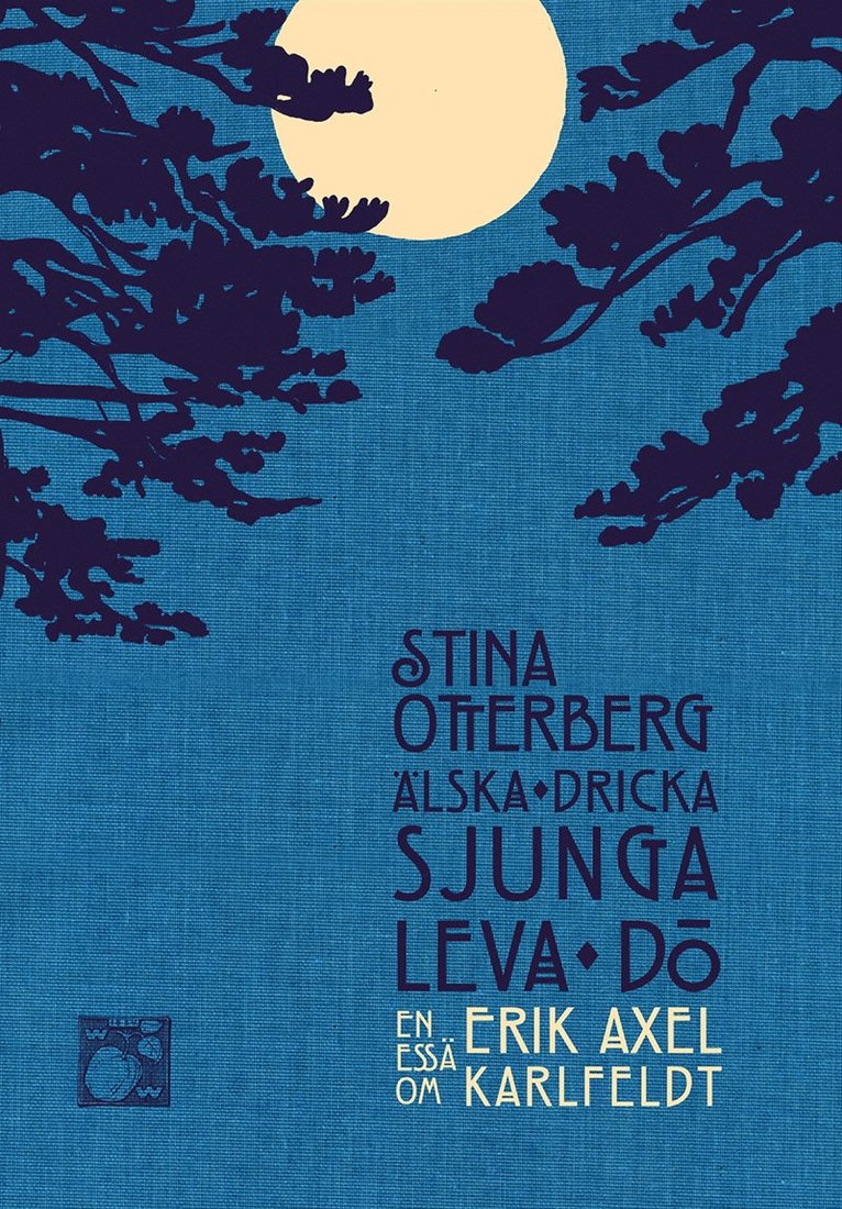 Stina Otterberg - Älska, dricka, sjunga, leva, dö : en essä om Erik Axel Karlfeldt, E-bok