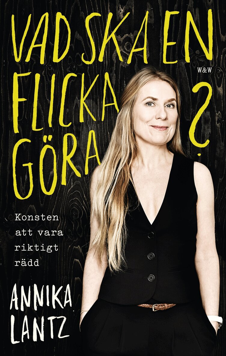 Annika Lantz - Vad ska en flicka göra? : konsten att vara riktigt rädd, Inbunden