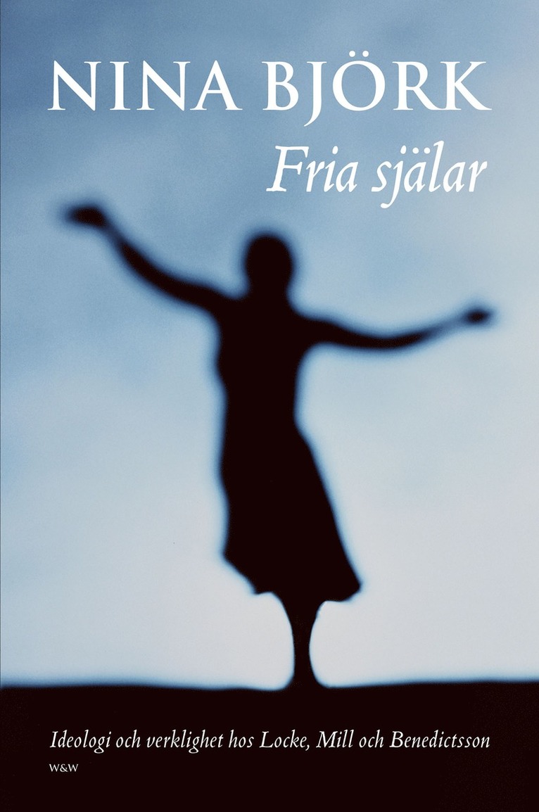 Nina Björk - Fria själar : Ideologi och verklighet hos Locke, Mill och Benedictsson, E-bok