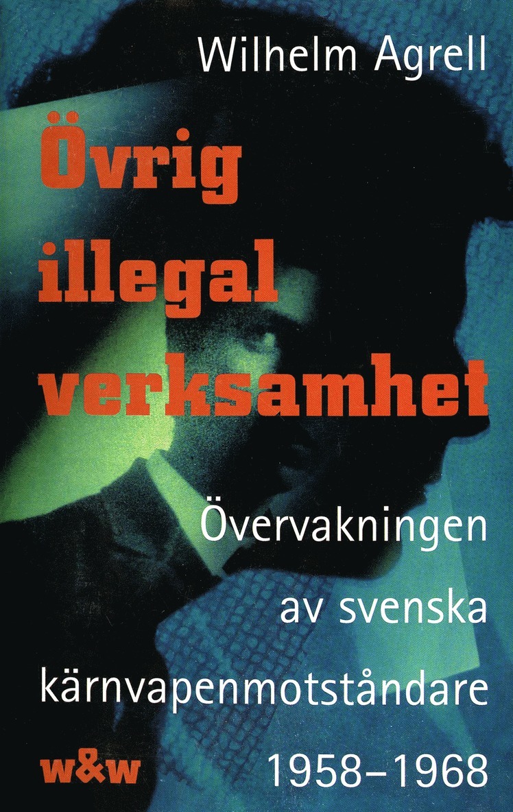 Wilhelm Agrell - Övrig illegal verksamhet : Övervakningen av de svenska kärnvapenmotståndare 1958-1968, E-bok