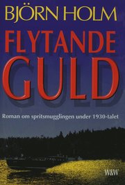 Flytande guld : roman om spritsmugglingen under 1930-talet