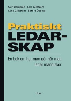 Curt Berggren, Lars Gillström, Lena Gillström, Barbro Östling - Praktiskt ledarskap : en bok om hur man gör när man leder människor, Häftad