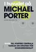 e-Bok I huvudet på Michael Porter  guide till Porters centrala tankar om strategi för konkurrenskraft