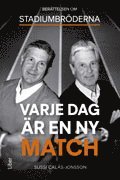 Sussi Calås-Jonsson - Varje dag är en ny match : berättelsen om Stadiumbröderna, Inbunden