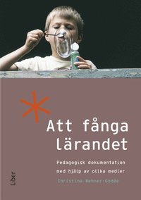 Att fnga lrandet : pedagogisk dokumentation med hjlp av olika medier