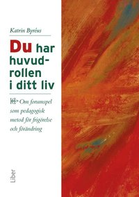 Du har huvudrollen i ditt liv : om forumspel som pedagogisk metod fr frigrelse och frndring