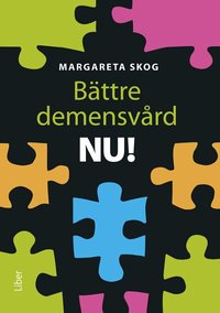 B�ttre demensv�rd NU! : hur du f�rb�ttrar den dagliga v�rden och omsorgen f�r personer med demenssjukdom