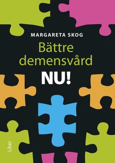 Bättre demensvård NU! : hur du förbättrar den dagliga vården och omsorgen för personer med demenssjukdom